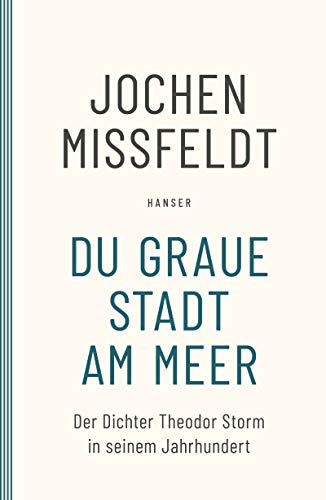 Du graue Stadt am Meer: Der Dichter Theodor Storm in seinem Jahrhundert. Biographie von Carl Hanser Verlag GmbH & Co. KG